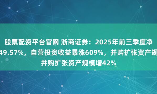 股票配资平台官网 浙商证券：2025年前三季度净利同比增49.57%，自营投资收益暴涨609%，并购扩张资产规模增42%